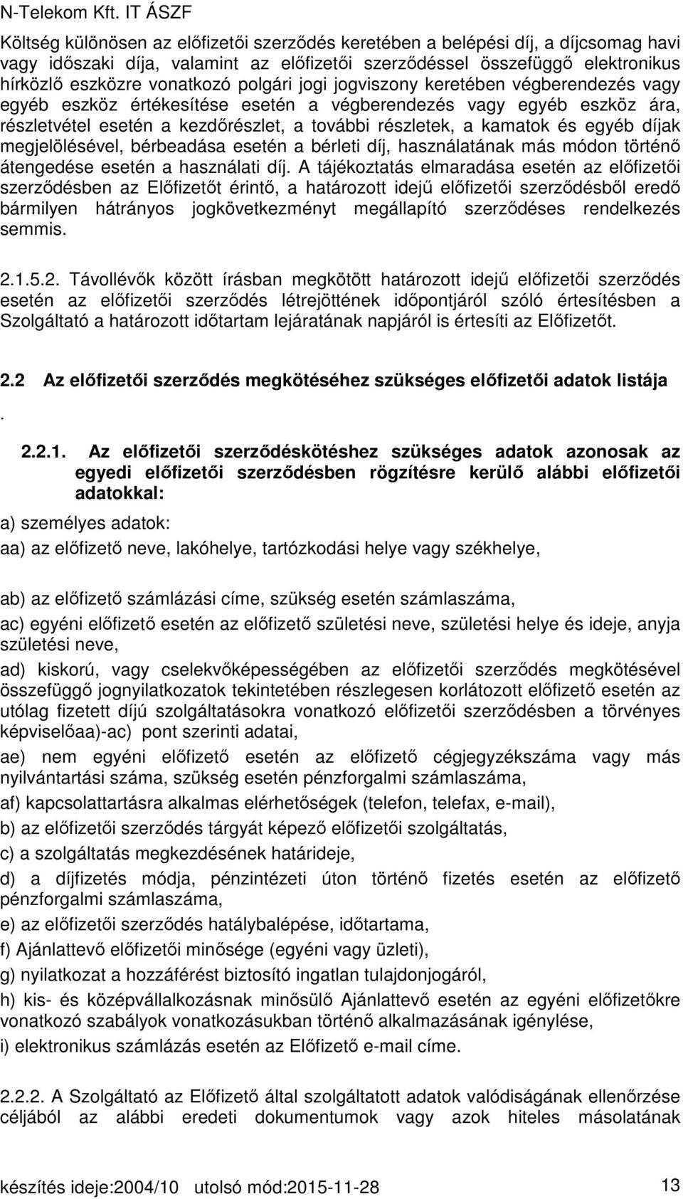 egyéb díjak megjelölésével, bérbeadása esetén a bérleti díj, használatának más módon történő átengedése esetén a használati díj.