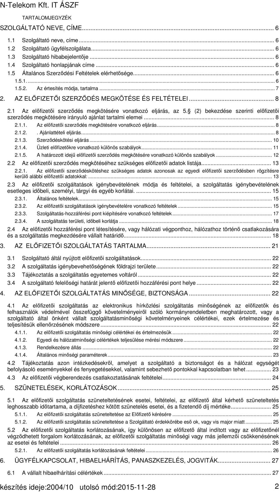 (2) bekezdése szerinti előfizetői szerződés megkötésére irányuló ajánlat tartalmi elemei... 8 2.1.1. Az előfizetői szerződés megkötésére vonatkozó eljárás... 8 2.1.2.. Ajánlattételi eljárás... 8 2.1.3.