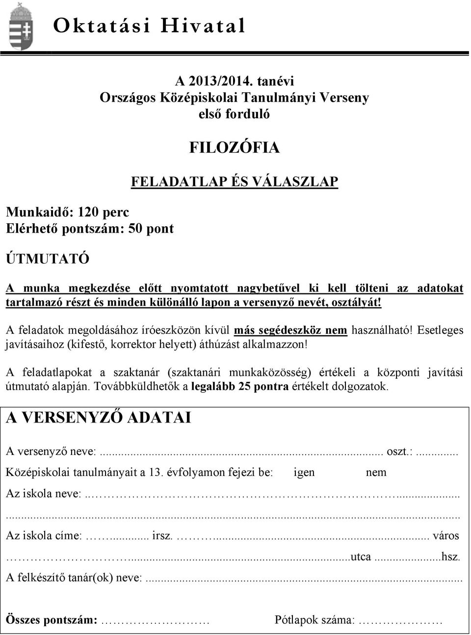 különálló lapon a versenyző nevét, osztályát! A feladatok megoldásához íróeszközön kívül más segédeszköz nem használható! Esetleges javításaihoz (kifestő, korrektor helyett) áthúzást alkalmazzon!