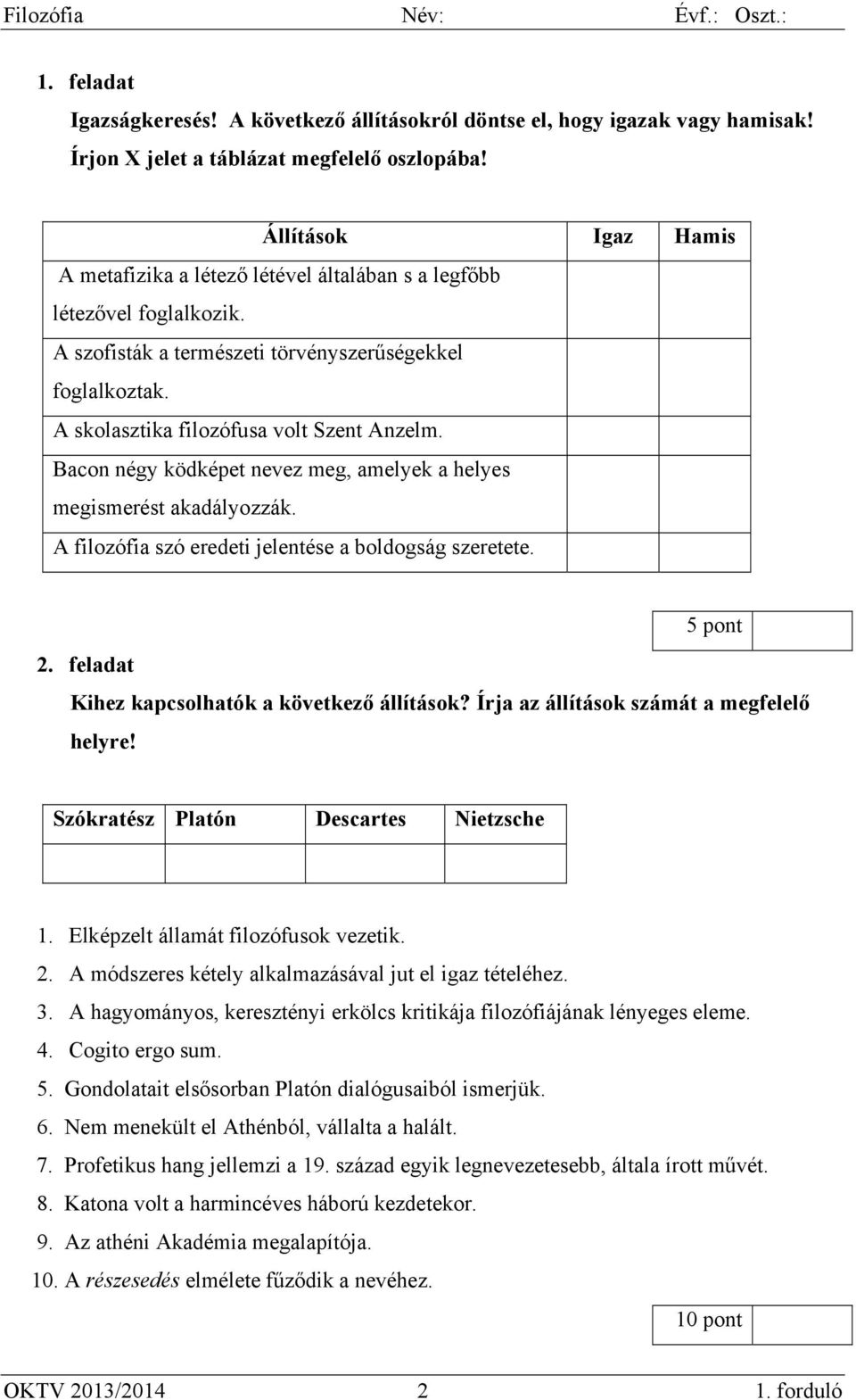 Bacon négy ködképet nevez meg, amelyek a helyes megismerést akadályozzák. A filozófia szó eredeti jelentése a boldogság szeretete. 5 pont 2. feladat Kihez kapcsolhatók a következő állítások?