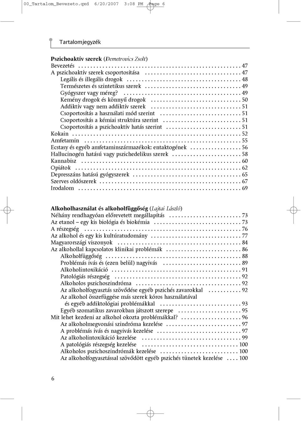 ....................................... 49 Kemény drogok és könnyû drogok.............................. 50 Addiktív vagy nem addiktív szerek.............................. 51 Csoportosítás a használati mód szerint.