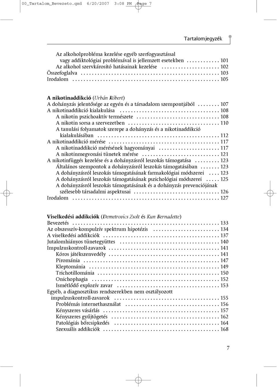 .................................................... 105 A nikotinaddikció (Urbán Róbert) A dohányzás jelentõsége az egyén és a társadalom szempontjából........ 107 A nikotinaddikció kialakulása.