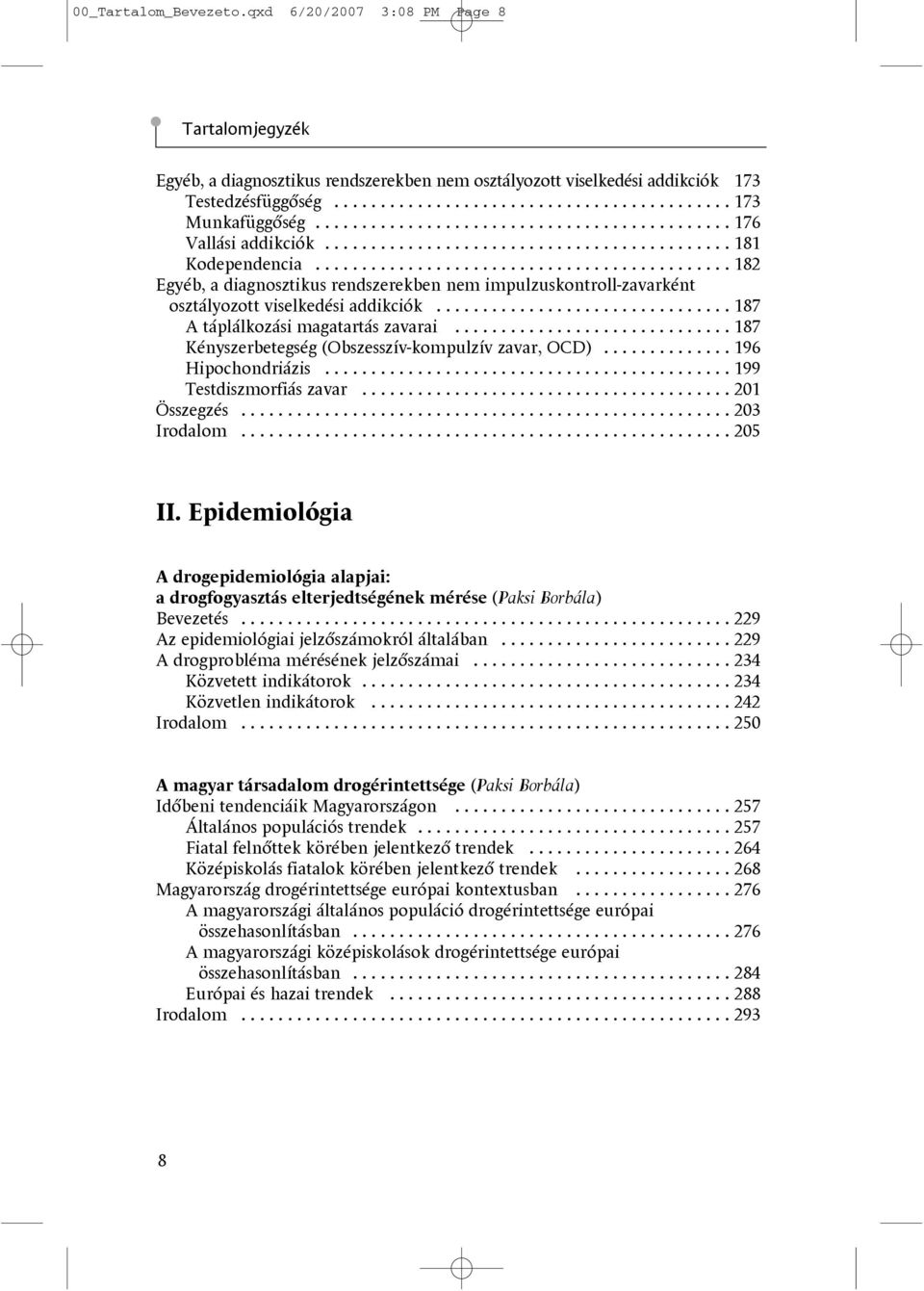 ............................................ 182 Egyéb, a diagnosztikus rendszerekben nem impulzuskontroll-zavarként osztályozott viselkedési addikciók................................ 187 A táplálkozási magatartás zavarai.