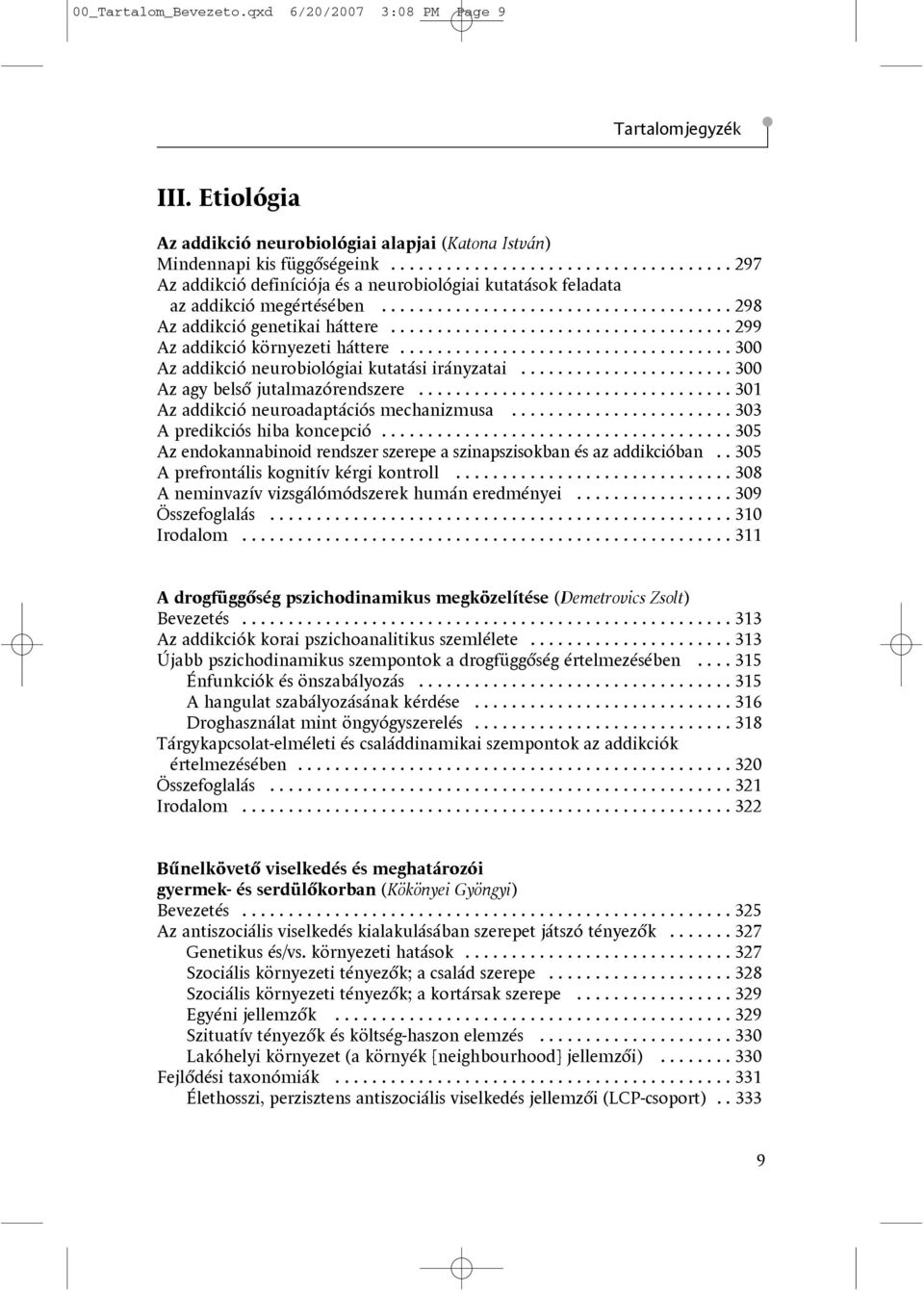 .................................... 299 Az addikció környezeti háttere.................................... 300 Az addikció neurobiológiai kutatási irányzatai....................... 300 Az agy belsõ jutalmazórendszere.