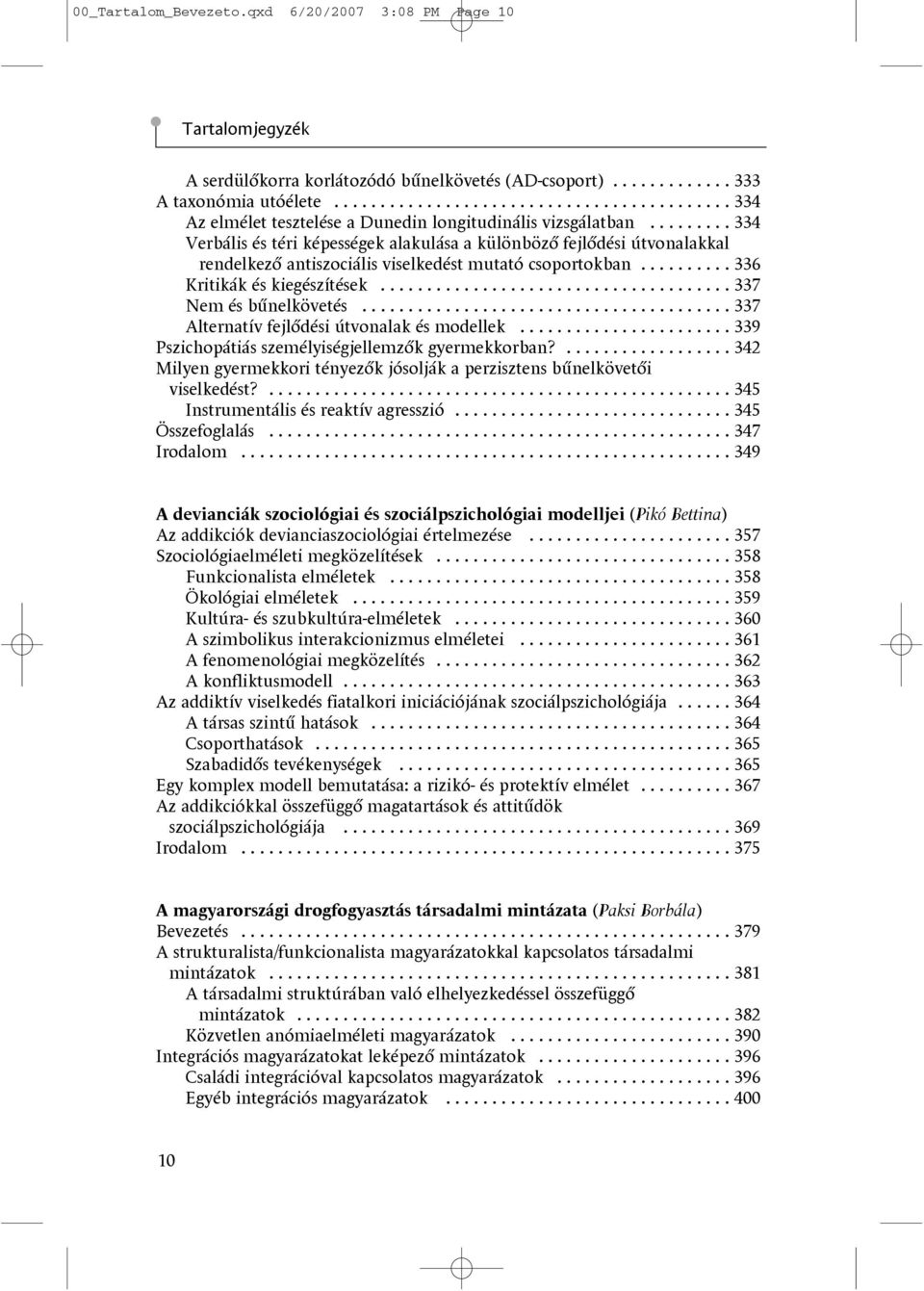 ........ 334 Verbális és téri képességek alakulása a különbözõ fejlõdési útvonalakkal rendelkezõ antiszociális viselkedést mutató csoportokban.......... 336 Kritikák és kiegészítések.