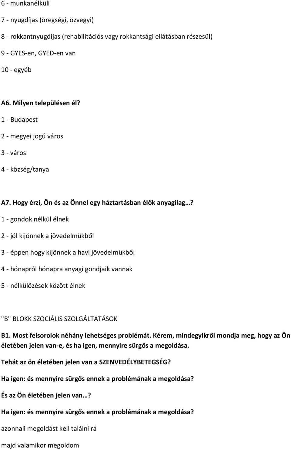 1 - gondok nélkül élnek 2 - jól kijönnek a jövedelmükből 3 - éppen hogy kijönnek a havi jövedelmükből 4 - hónapról hónapra anyagi gondjaik vannak 5 - nélkülözések között élnek "B" BLOKK SZOCIÁLIS