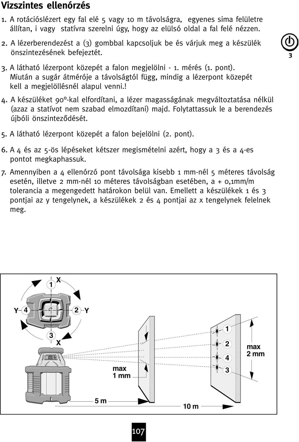 Miután a sugár átméróje a távolságtól függ, mindig a lézerpont közepét kell a megjelöllésnél alapul venni.