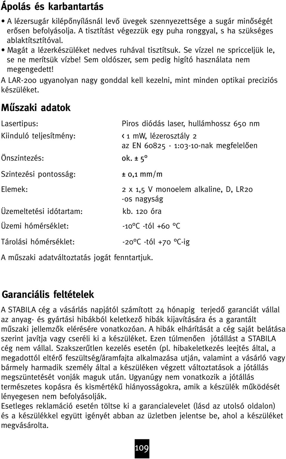 A LAR-200 ugyanolyan nagy gonddal kell kezelni, mint minden optikai preciziós készüléket.