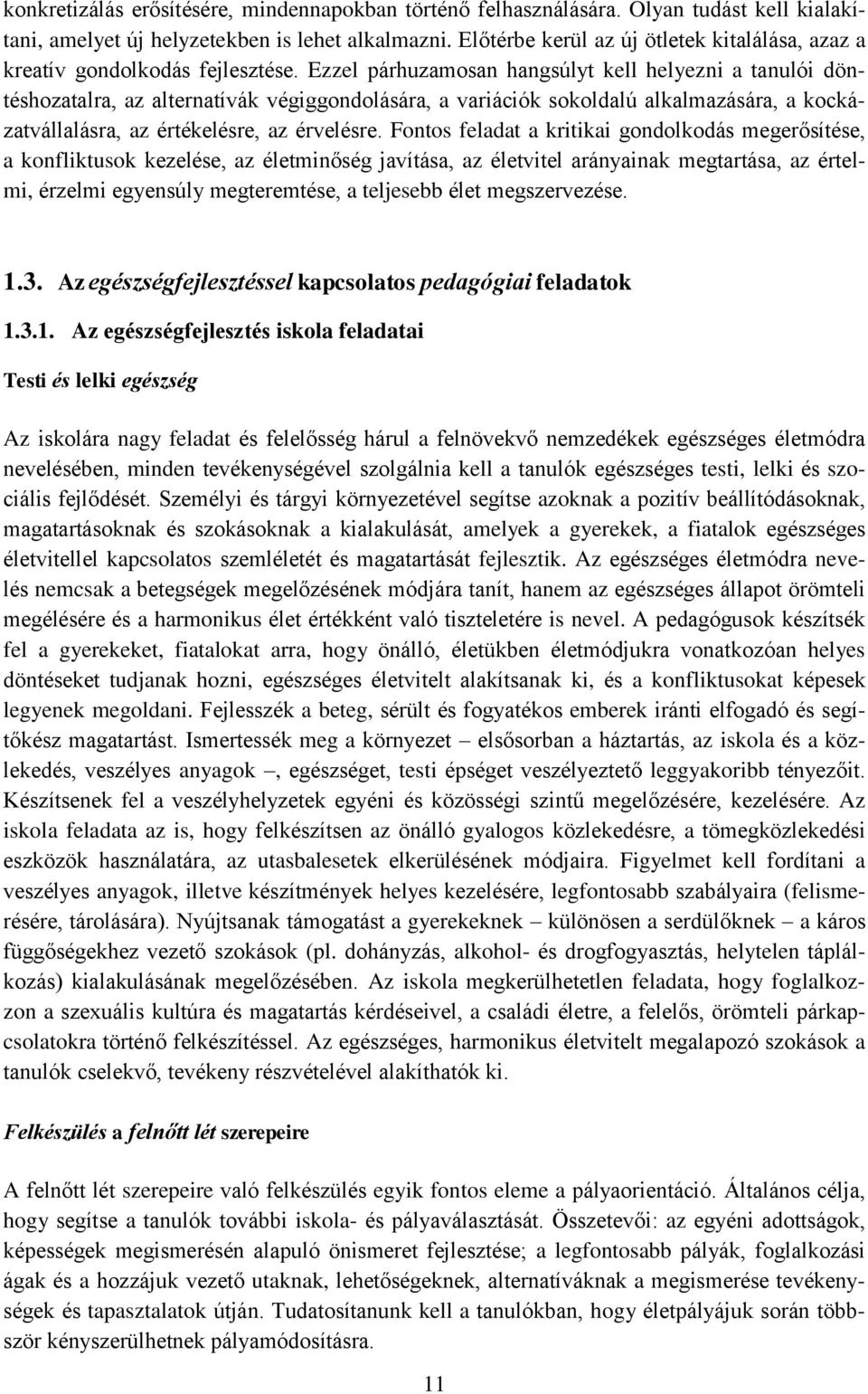 Ezzel párhuzamosan hangsúlyt kell helyezni a tanulói döntéshozatalra, az alternatívák végiggondolására, a variációk sokoldalú alkalmazására, a kockázatvállalásra, az értékelésre, az érvelésre.