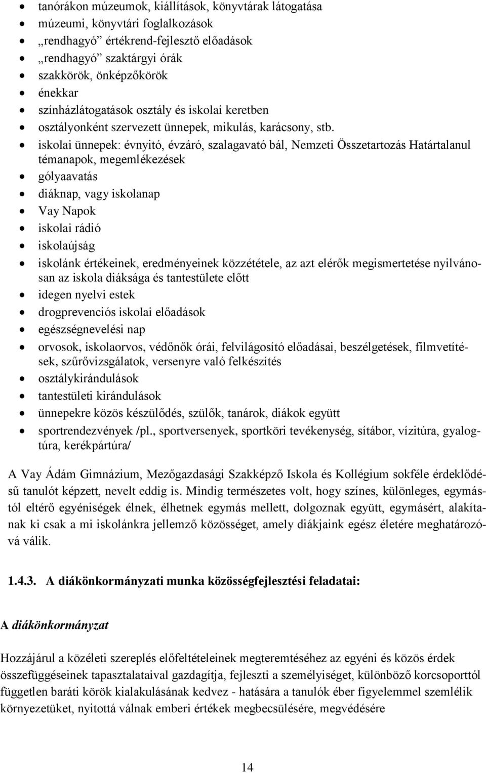 iskolai ünnepek: évnyitó, évzáró, szalagavató bál, Nemzeti Összetartozás Határtalanul témanapok, megemlékezések gólyaavatás diáknap, vagy iskolanap Vay Napok iskolai rádió iskolaújság iskolánk