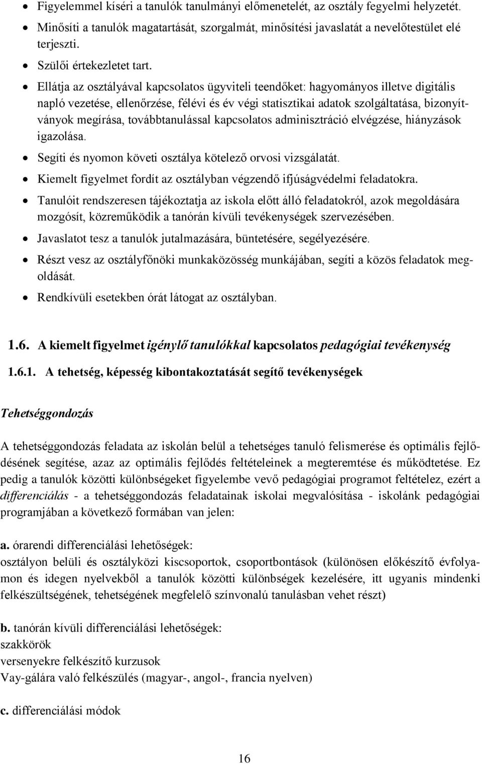 Ellátja az osztályával kapcsolatos ügyviteli teendőket: hagyományos illetve digitális napló vezetése, ellenőrzése, félévi és év végi statisztikai adatok szolgáltatása, bizonyítványok megírása,