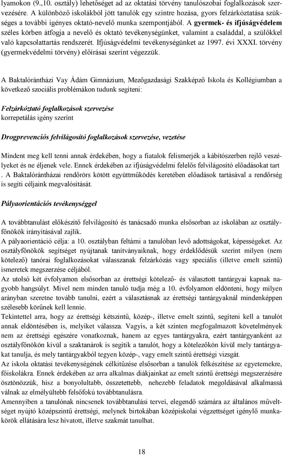 A gyermek- és ifjúságvédelem széles körben átfogja a nevelő és oktató tevékenységünket, valamint a családdal, a szülőkkel való kapcsolattartás rendszerét. Ifjúságvédelmi tevékenységünket az 1997.