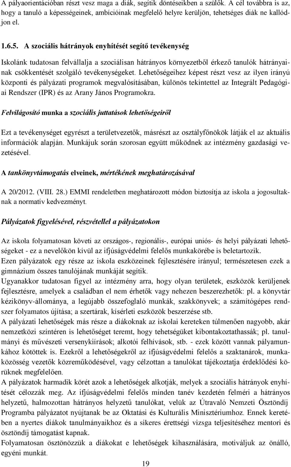 Lehetőségeihez képest részt vesz az ilyen irányú központi és pályázati programok megvalósításában, különös tekintettel az Integrált Pedagógiai Rendszer (IPR) és az Arany János Programokra.