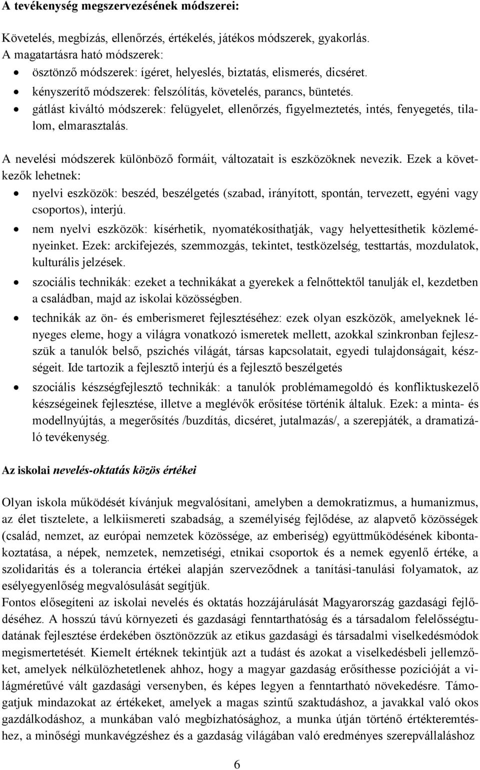 gátlást kiváltó módszerek: felügyelet, ellenőrzés, figyelmeztetés, intés, fenyegetés, tilalom, elmarasztalás. A nevelési módszerek különböző formáit, változatait is eszközöknek nevezik.