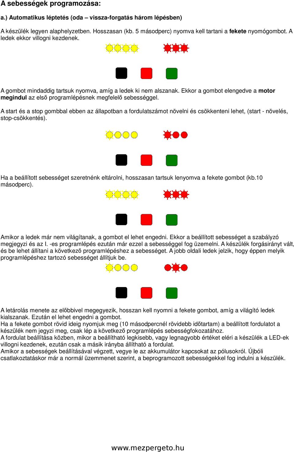 A start és a stop gombbal ebben az állapotban a fordulatszámot növelni és csökkenteni lehet, (start - növelés, stop-csökkentés).