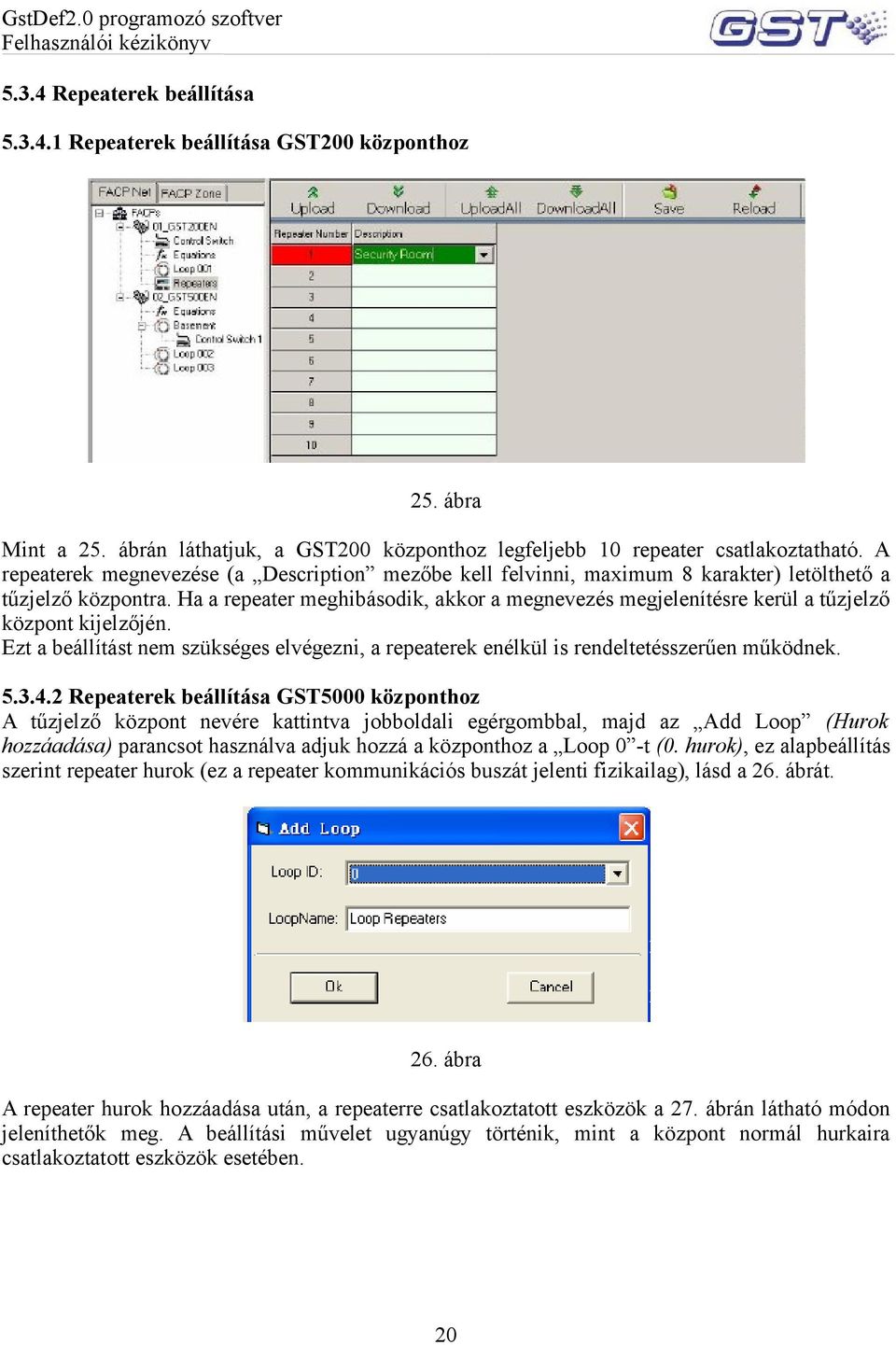 Ha a repeater meghibásodik, akkor a megnevezés megjelenítésre kerül a tűzjelző központ kijelzőjén. Ezt a beállítást nem szükséges elvégezni, a repeaterek enélkül is rendeltetésszerűen működnek. 5.3.4.