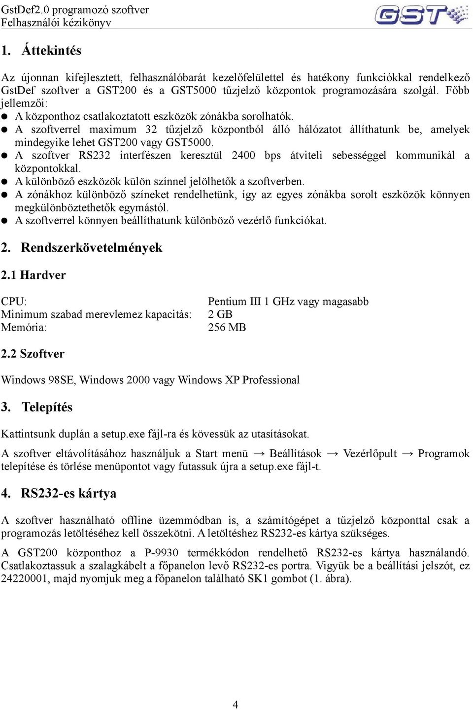 A szoftver RS232 interfészen keresztül 2400 bps átviteli sebességgel kommunikál a központokkal. A különböző eszközök külön színnel jelölhetők a szoftverben.