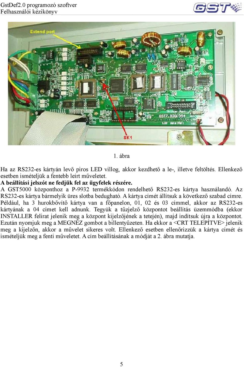 A kártya címét állítsuk a következő szabad címre. Például, ha 3 hurokbővítő kártya van a főpanelon, 01, 02 és 03 címmel, akkor az RS232-es kártyának a 04 címet kell adnunk.