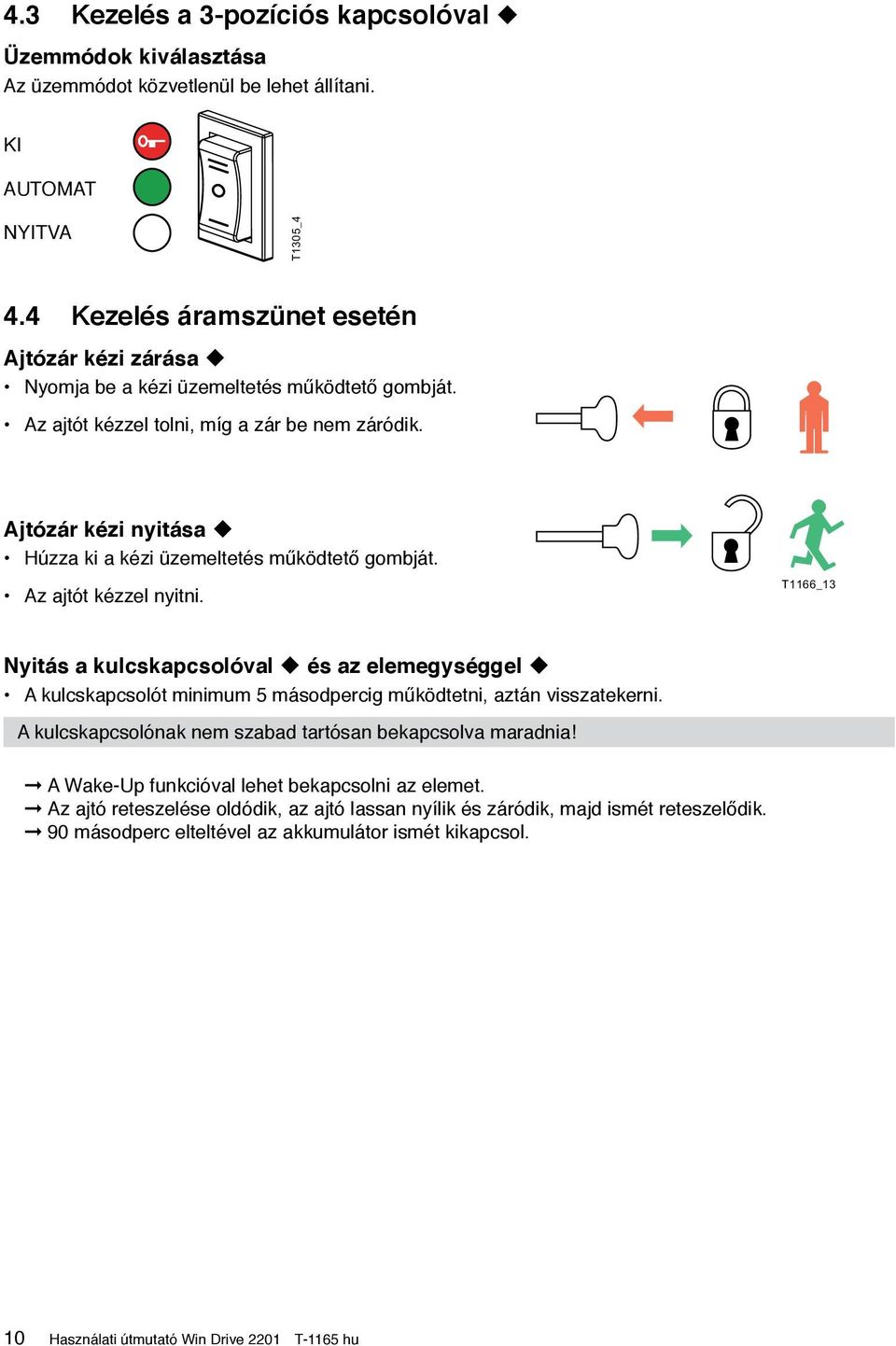 Ajtózár kézi nyitása u Húzza ki a kézi üzemeltetés működtető gombját. Az ajtót kézzel nyitni.