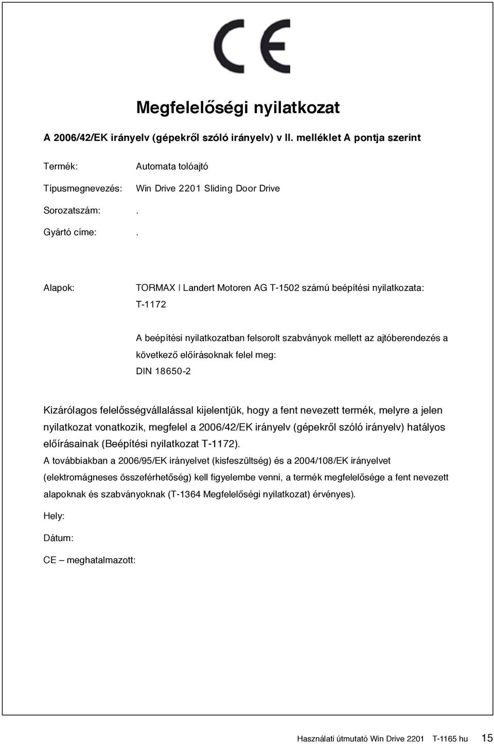 Alapok: TORMAX Landert Motoren AG T-1502 számú beépítési nyilatkozata: T-1172 A beépítési nyilatkozatban felsorolt szabványok mellett az ajtóberendezés a következő előírásoknak felel meg: DIN 18650-2