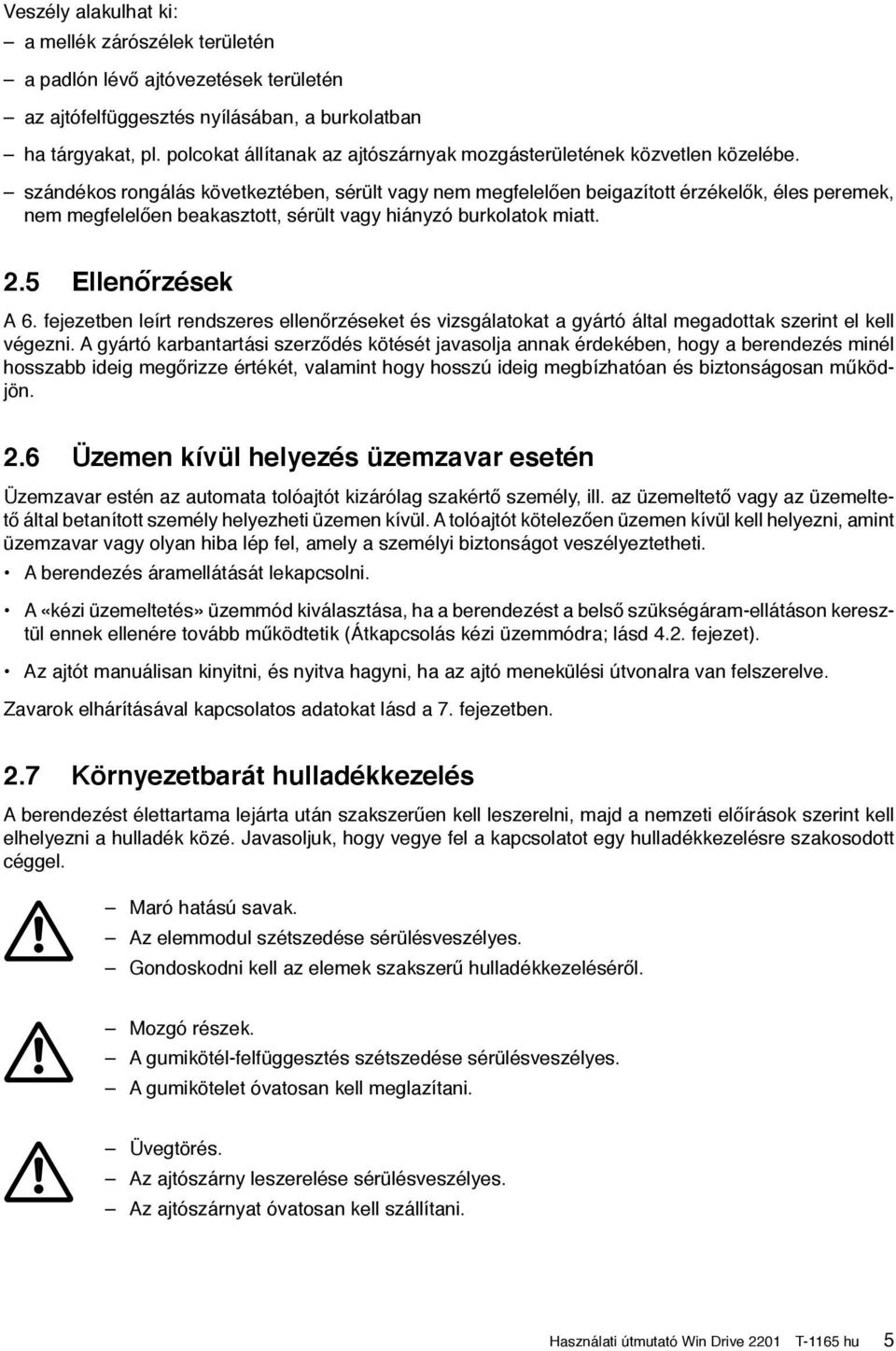 szándékos rongálás következtében, sérült vagy nem megfelelően beigazított érzékelők, éles peremek, nem megfelelően beakasztott, sérült vagy hiányzó burkolatok miatt. 2.5 Ellenőrzések A 6.