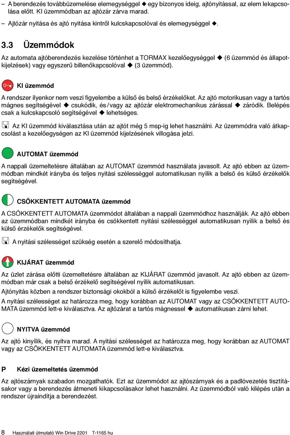 3 Üzemmódok Az automata ajtóberendezés kezelése történhet a TORMAX kezelőegységgel u (6 üzemmód és állapotkijelzések) vagy egyszerű billenőkapcsolóval u (3 üzemmód).