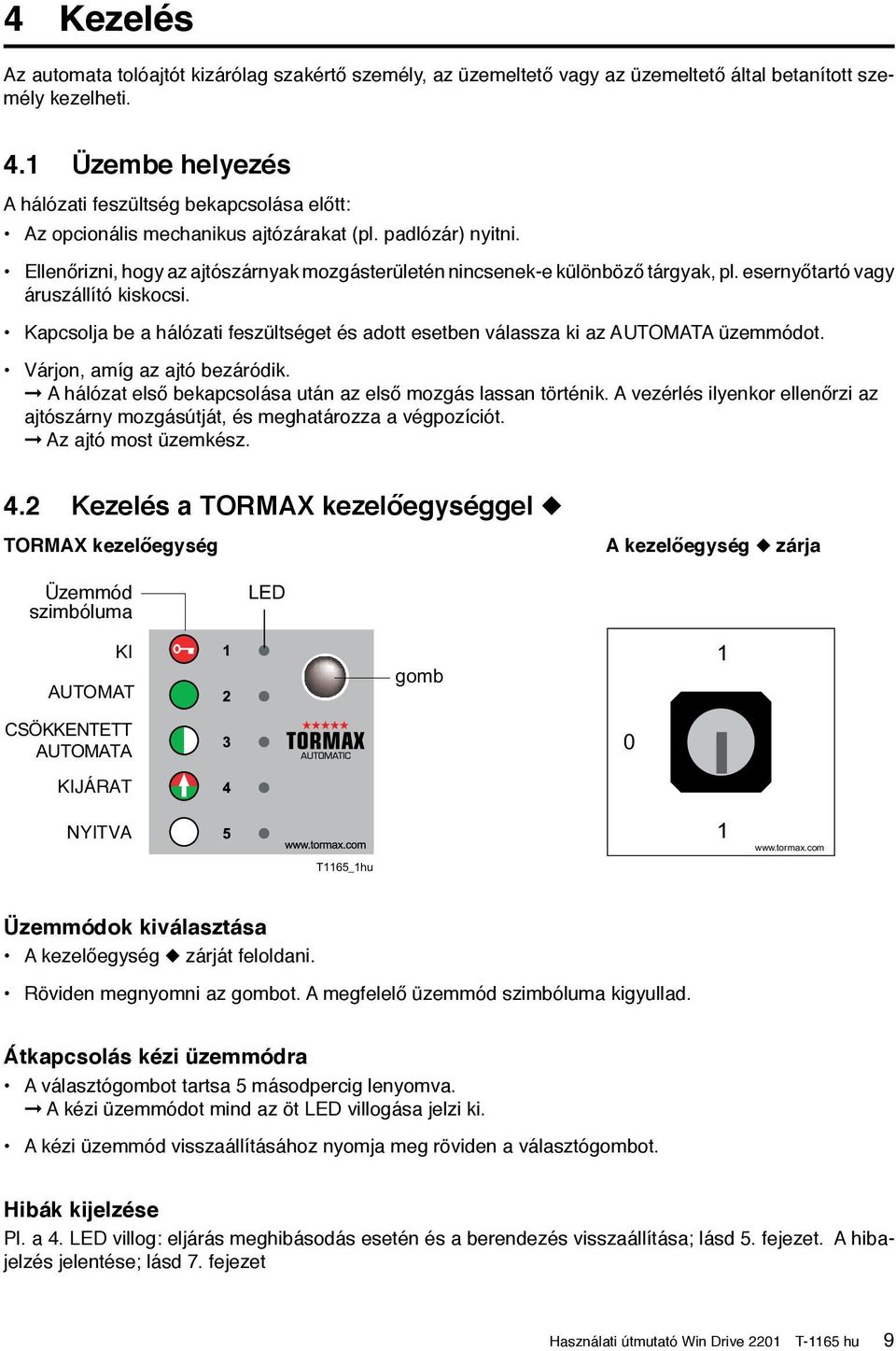 Ellenőrizni, hogy az ajtószárnyak mozgásterületén nincsenek-e különböző tárgyak, pl. esernyőtartó vagy áruszállító kiskocsi.