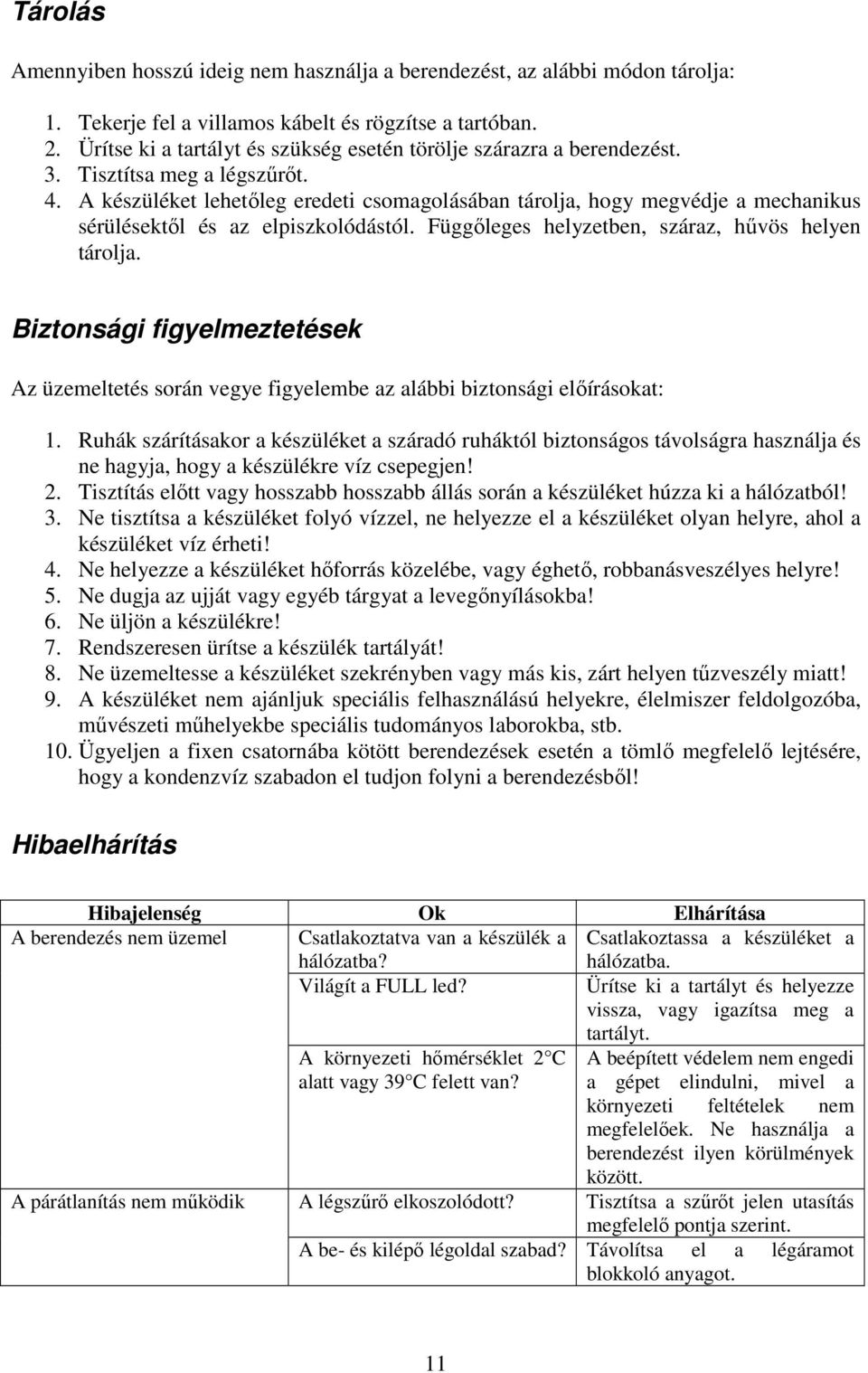 A készüléket lehetıleg eredeti csomagolásában tárolja, hogy megvédje a mechanikus sérülésektıl és az elpiszkolódástól. Függıleges helyzetben, száraz, hővös helyen tárolja.