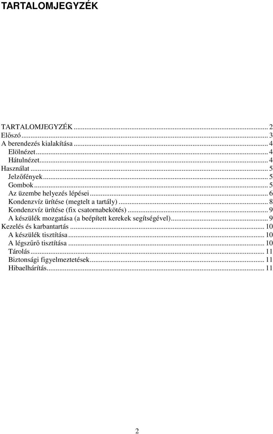 .. 8 Kondenzvíz ürítése (fix csatornabekötés)... 9 A készülék mozgatása (a beépített kerekek segítségével).