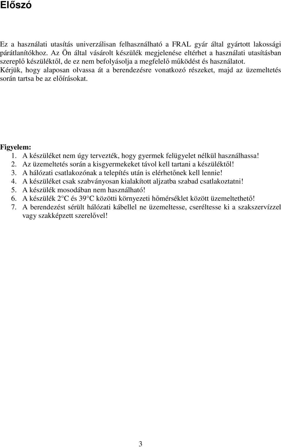 Kérjük, hogy alaposan olvassa át a berendezésre vonatkozó részeket, majd az üzemeltetés során tartsa be az elıírásokat. Figyelem: 1.