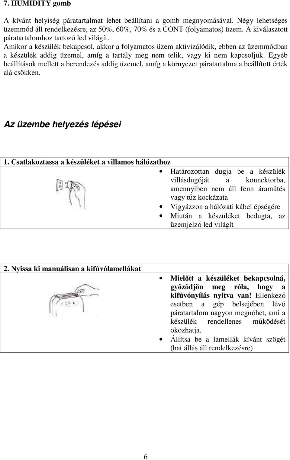 Amikor a készülék bekapcsol, akkor a folyamatos üzem aktivizálódik, ebben az üzemmódban a készülék addig üzemel, amíg a tartály meg nem telik, vagy ki nem kapcsoljuk.