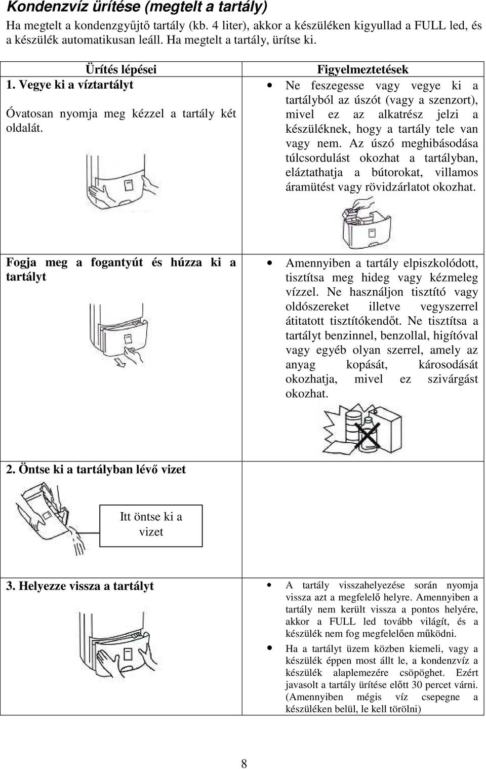 Figyelmeztetések Ne feszegesse vagy vegye ki a tartályból az úszót (vagy a szenzort), mivel ez az alkatrész jelzi a készüléknek, hogy a tartály tele van vagy nem.