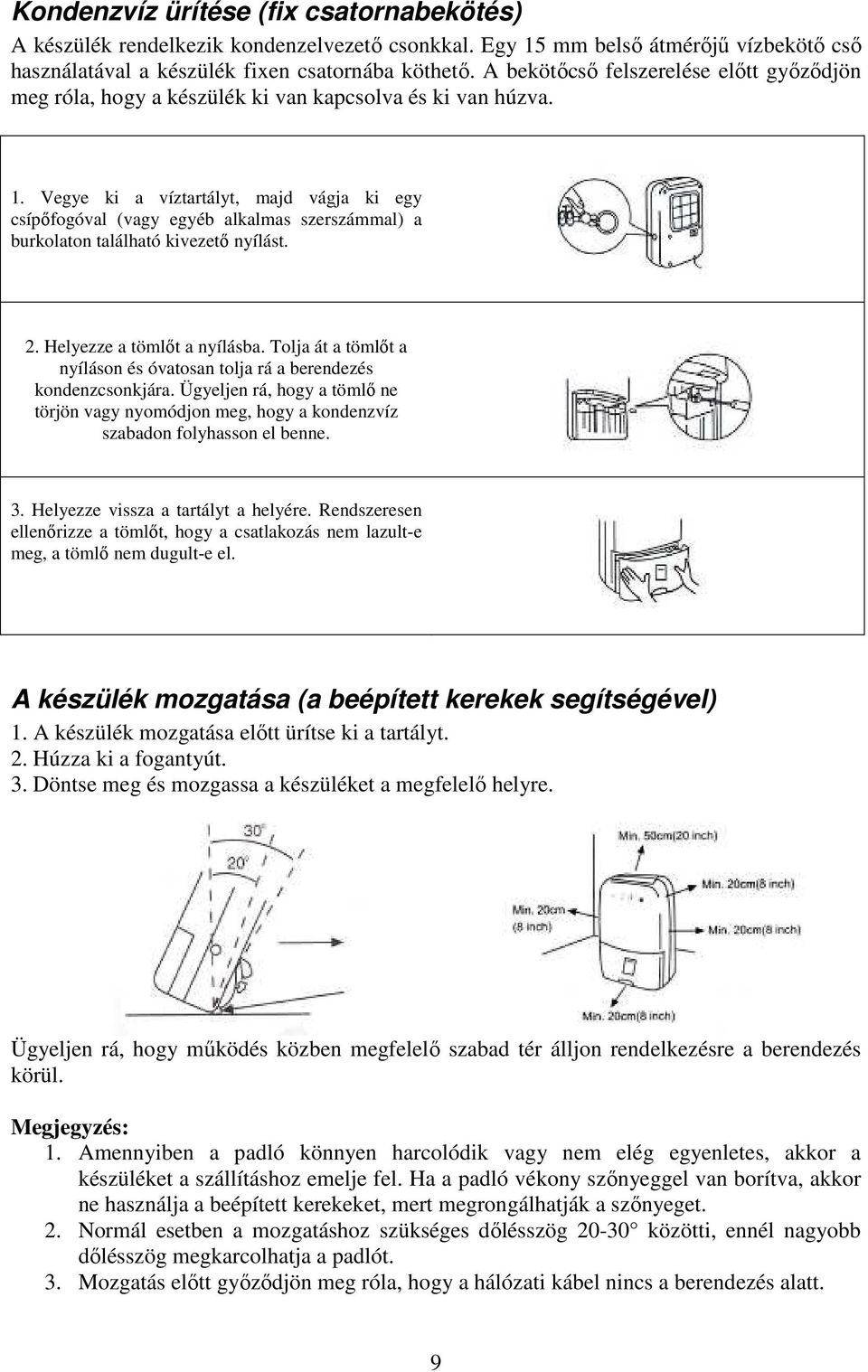 Vegye ki a víztartályt, majd vágja ki egy csípıfogóval (vagy egyéb alkalmas szerszámmal) a burkolaton található kivezetı nyílást. 2. Helyezze a tömlıt a nyílásba.