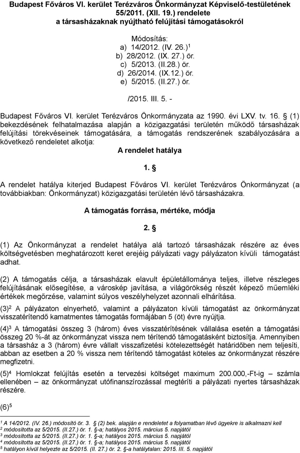 (1) bekezdésének felhatalmazása alapján a közigazgatási területén működő társasházak felújítási törekvéseinek támogatására, a támogatás rendszerének szabályozására a következő rendeletet alkotja: A