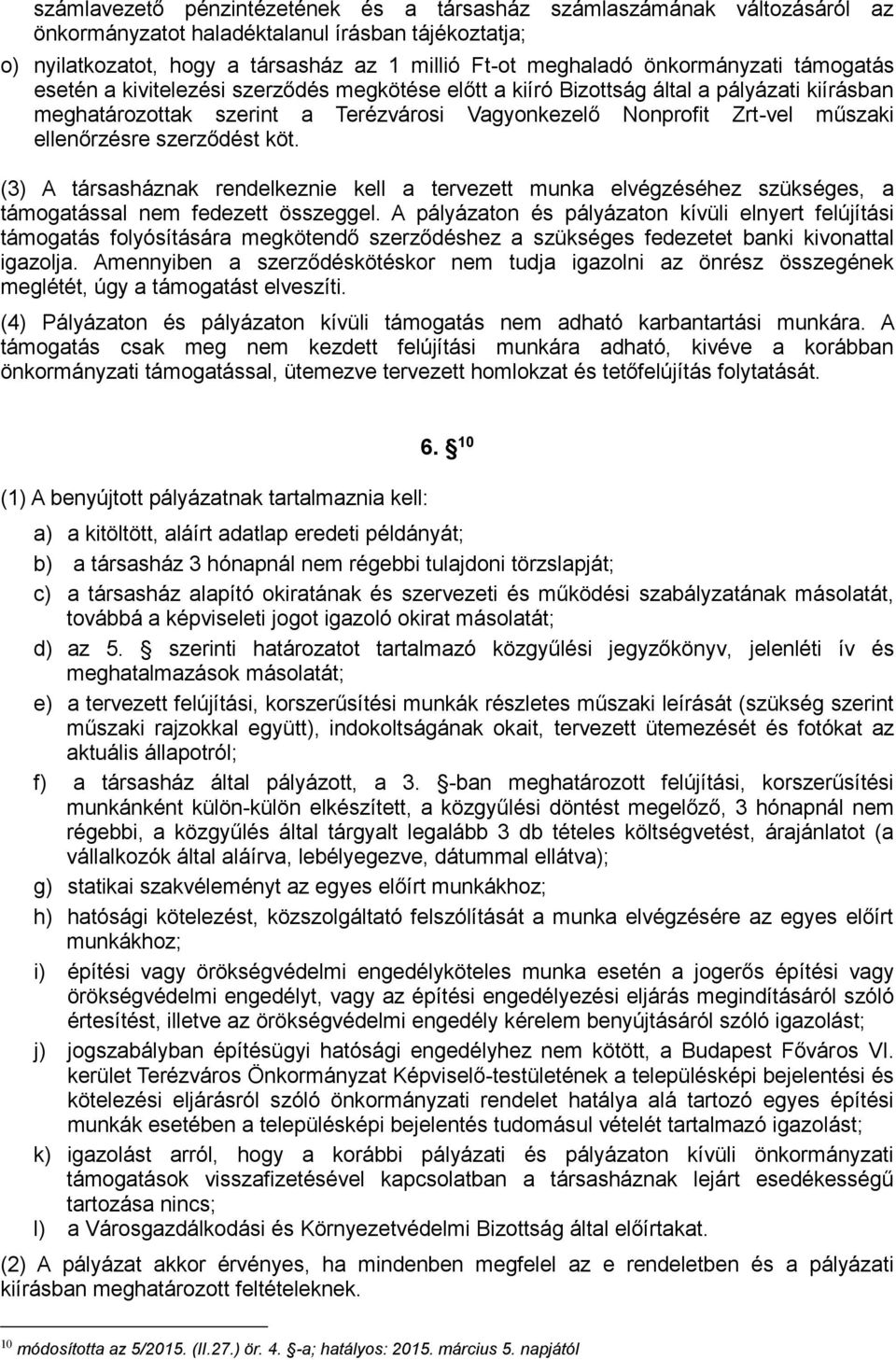 ellenőrzésre szerződést köt. (3) A társasháznak rendelkeznie kell a tervezett munka elvégzéséhez szükséges, a támogatással nem fedezett összeggel.