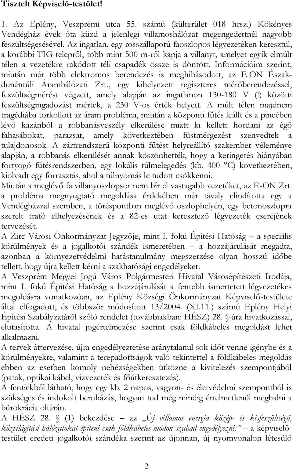 döntött. Információim szerint, miután már több elektromos berendezés is meghibásodott, az E.ON Északdunántúli Áramhálózati Zrt.