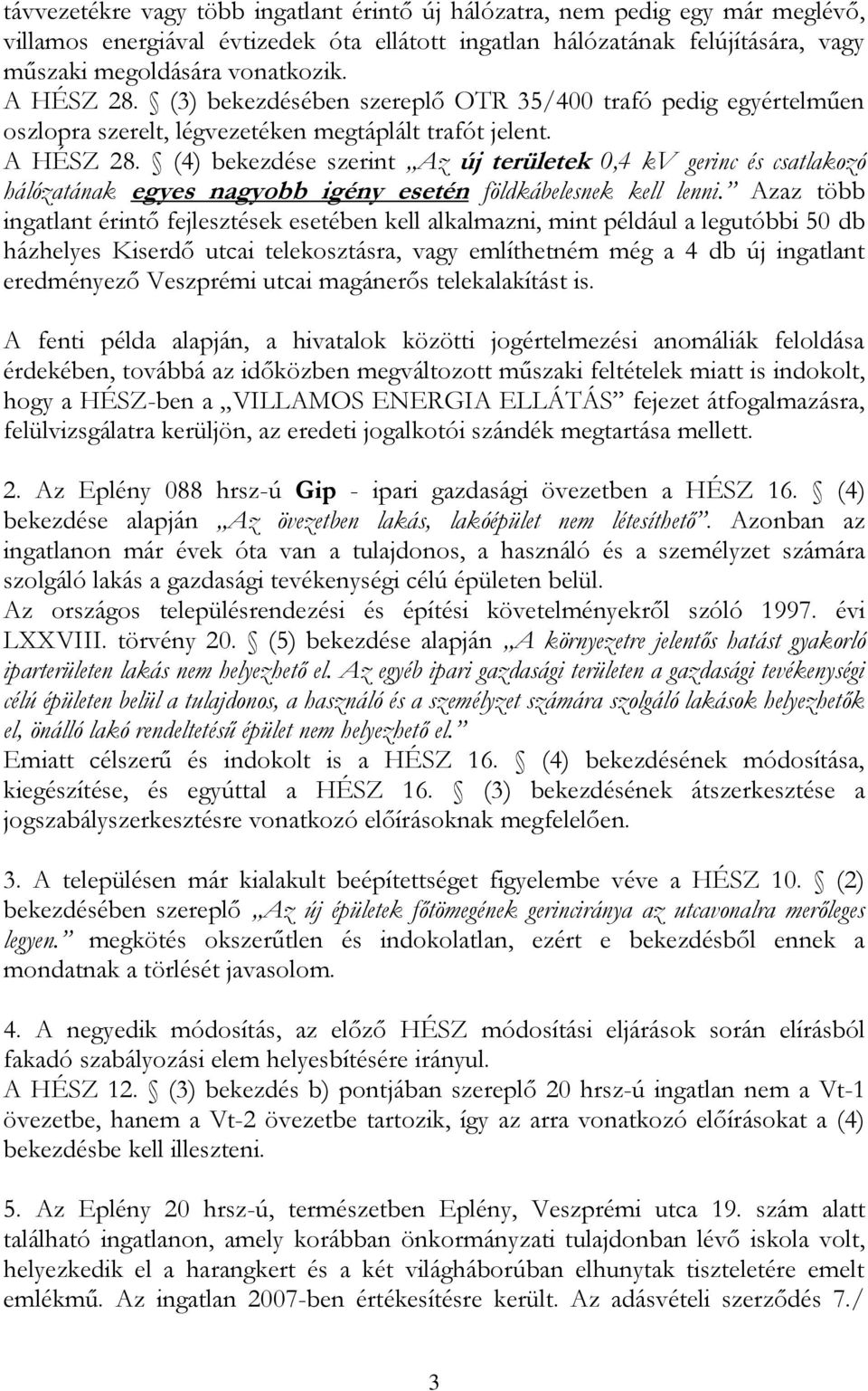 (4) bekezdése szerint Az új területek 0,4 kv gerinc és csatlakozó hálózatának egyes nagyobb igény esetén földkábelesnek kell lenni.