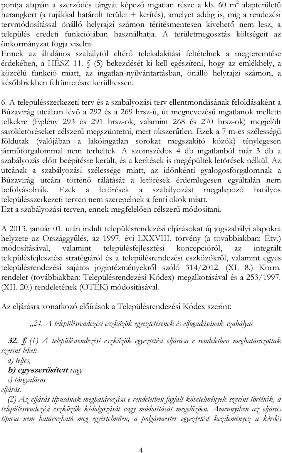 eredeti funkciójában használhatja. A területmegosztás költségeit az önkormányzat fogja viselni. Ennek az általános szabálytól eltérő telekalakítási feltételnek a megteremtése érdekében, a HÉSZ 11.