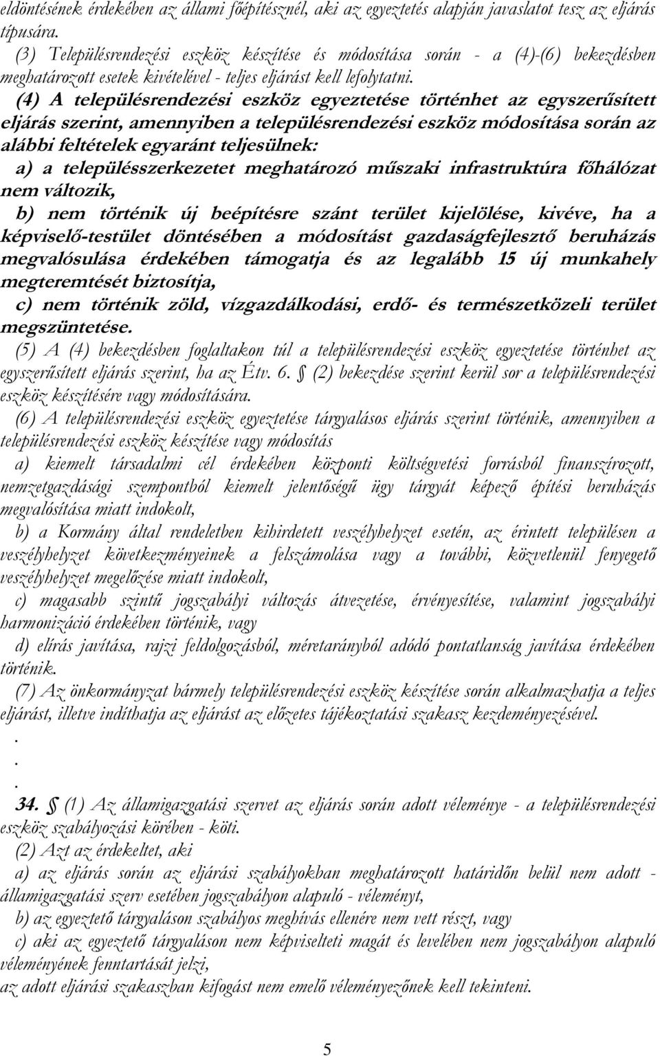 (4) A településrendezési eszköz egyeztetése történhet az egyszerűsített eljárás szerint, amennyiben a településrendezési eszköz módosítása során az alábbi feltételek egyaránt teljesülnek: a) a