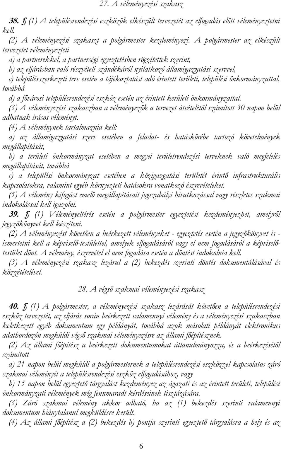 szervvel, c) településszerkezeti terv esetén a tájékoztatást adó érintett területi, települési önkormányzattal, továbbá d) a fővárosi településrendezési eszköz esetén az érintett kerületi