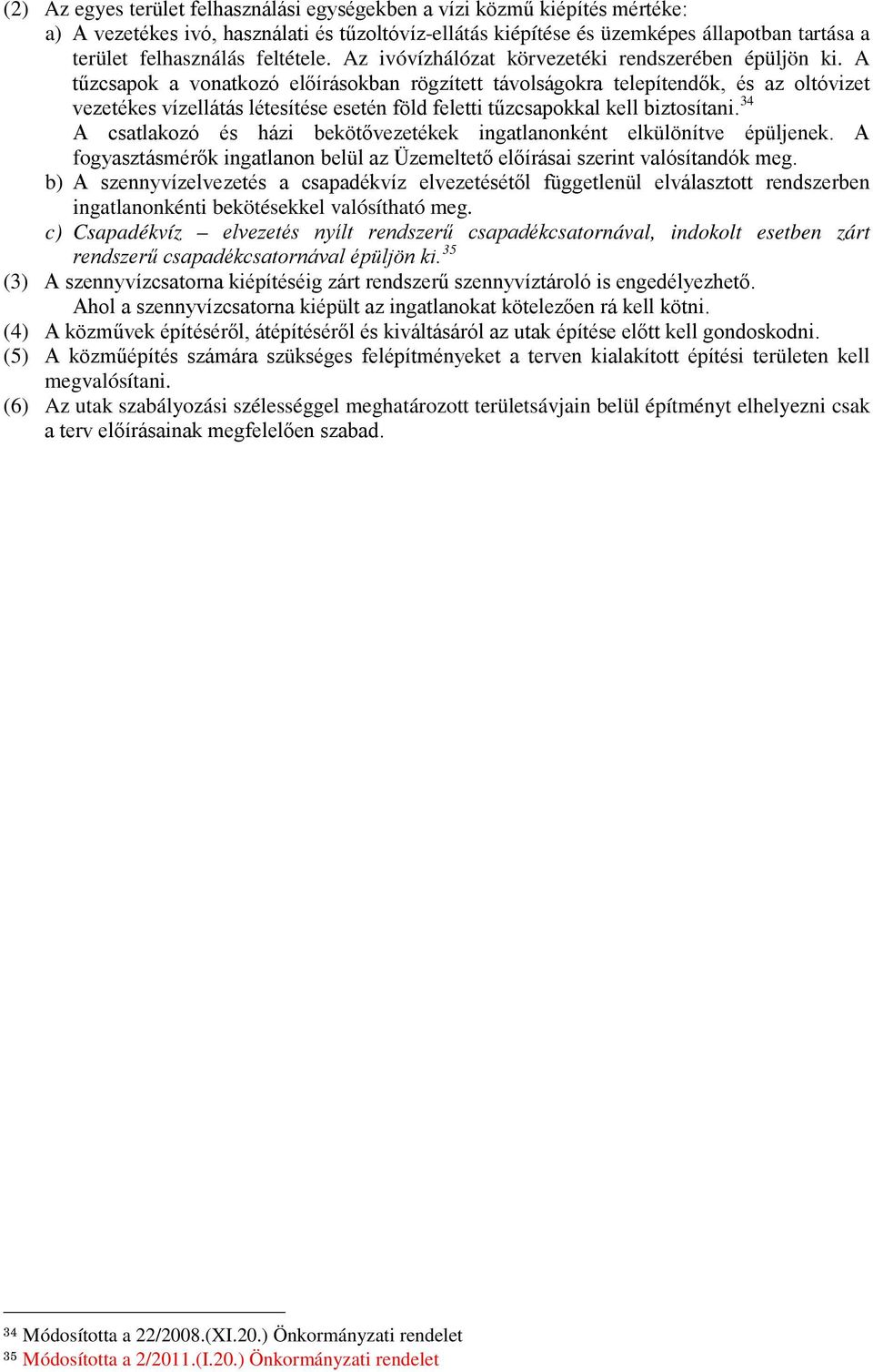 A tűzcsapok a vonatkozó előírásokban rögzített távolságokra telepítendők, és az oltóvizet vezetékes vízellátás létesítése esetén föld feletti tűzcsapokkal kell biztosítani.