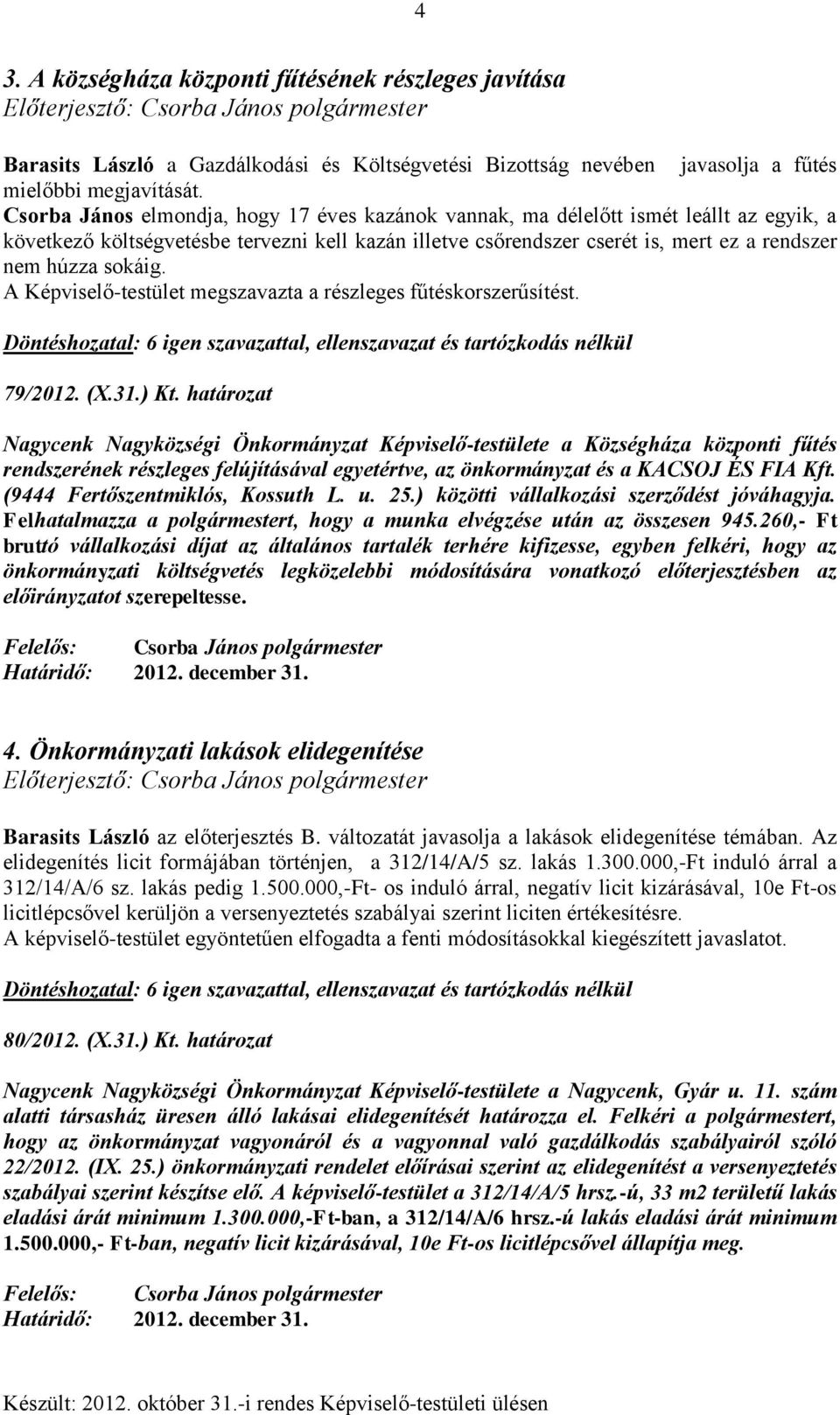 sokáig. A Képviselő-testület megszavazta a részleges fűtéskorszerűsítést. 79/2012. (X.31.) Kt.