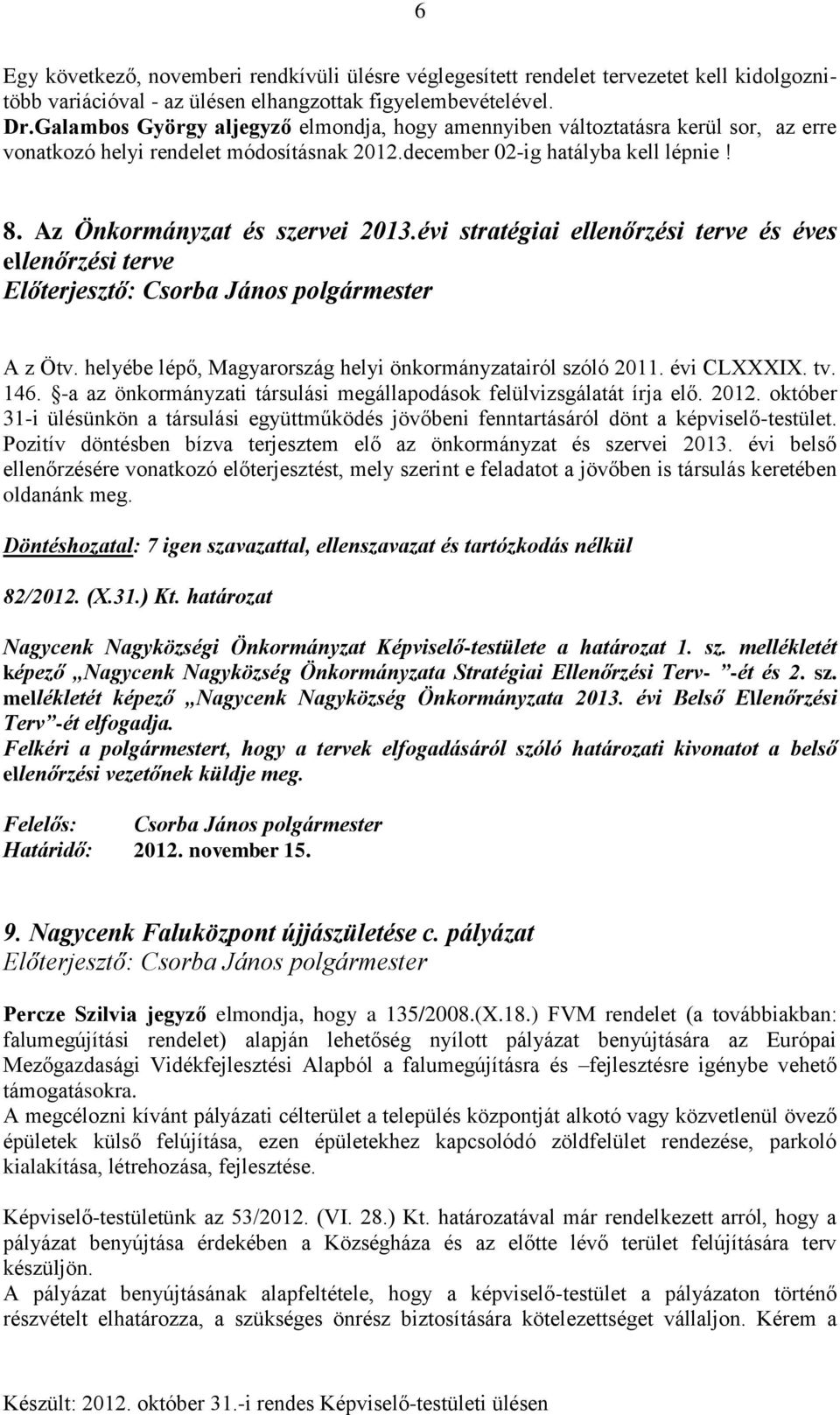 évi stratégiai ellenőrzési terve és éves ellenőrzési terve A z Ötv. helyébe lépő, Magyarország helyi önkormányzatairól szóló 2011. évi CLXXXIX. tv. 146.
