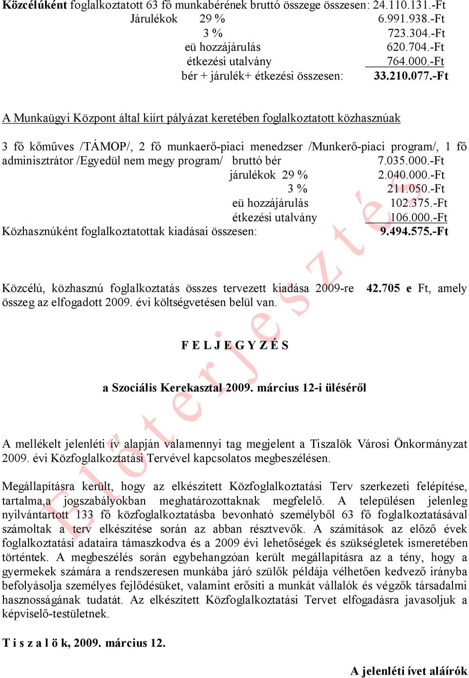 -Ft A Munkaügyi Központ által kiírt pályázat keretében foglalkoztatott közhasznúak 3 fő kőműves /TÁMOP/, 2 fő munkaerő-piaci menedzser /Munkerő-piaci program/, 1 fő adminisztrátor /Egyedül nem megy