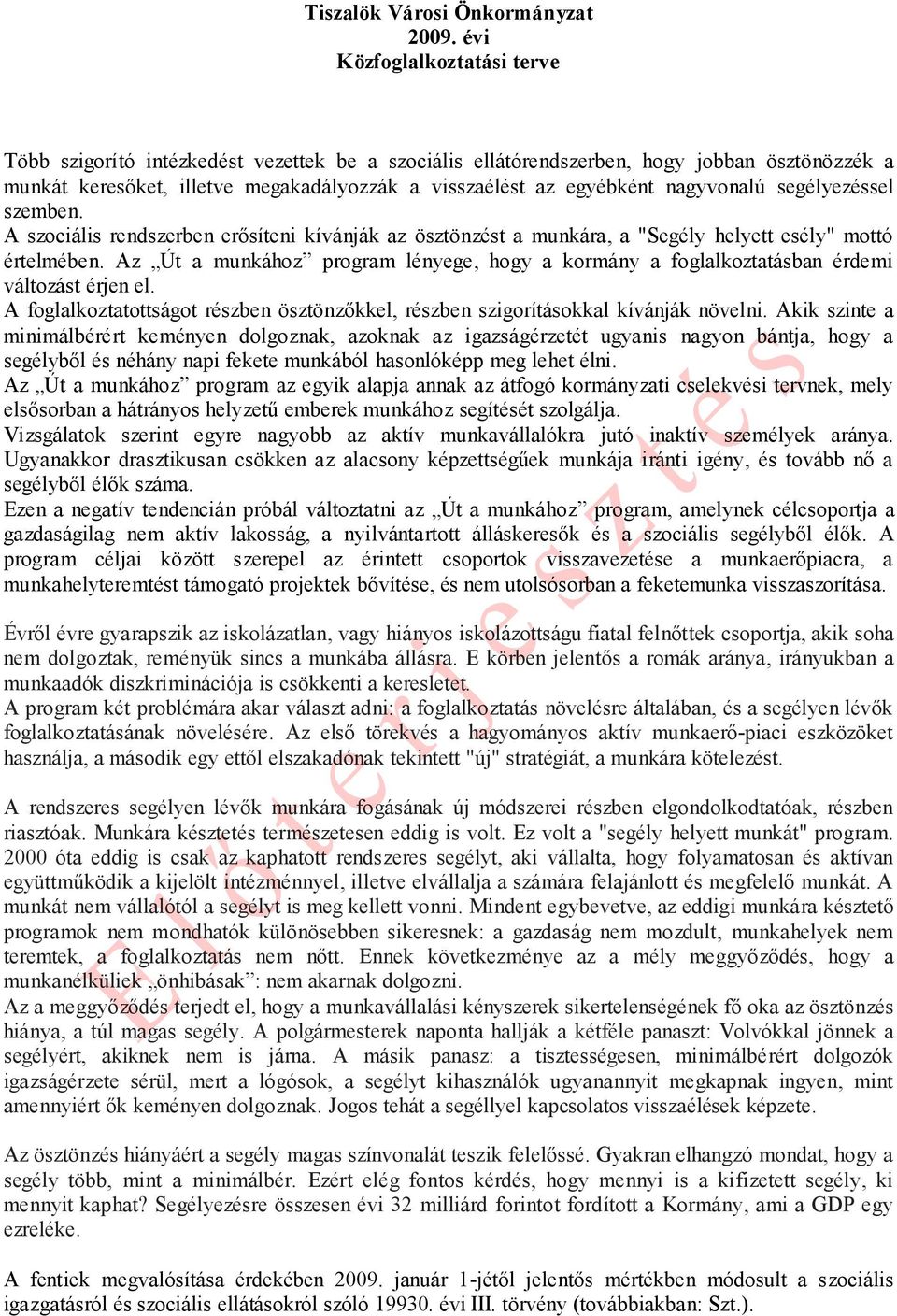 nagyvonalú segélyezéssel szemben. A szociális rendszerben erősíteni kívánják az ösztönzést a munkára, a "Segély helyett esély" mottó értelmében.