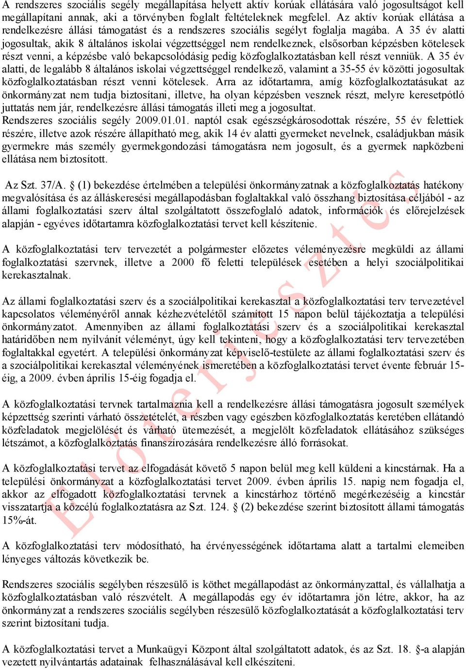 A 35 év alatti jogosultak, akik 8 általános iskolai végzettséggel nem rendelkeznek, elsősorban képzésben kötelesek részt venni, a képzésbe való bekapcsolódásig pedig közfoglalkoztatásban kell részt