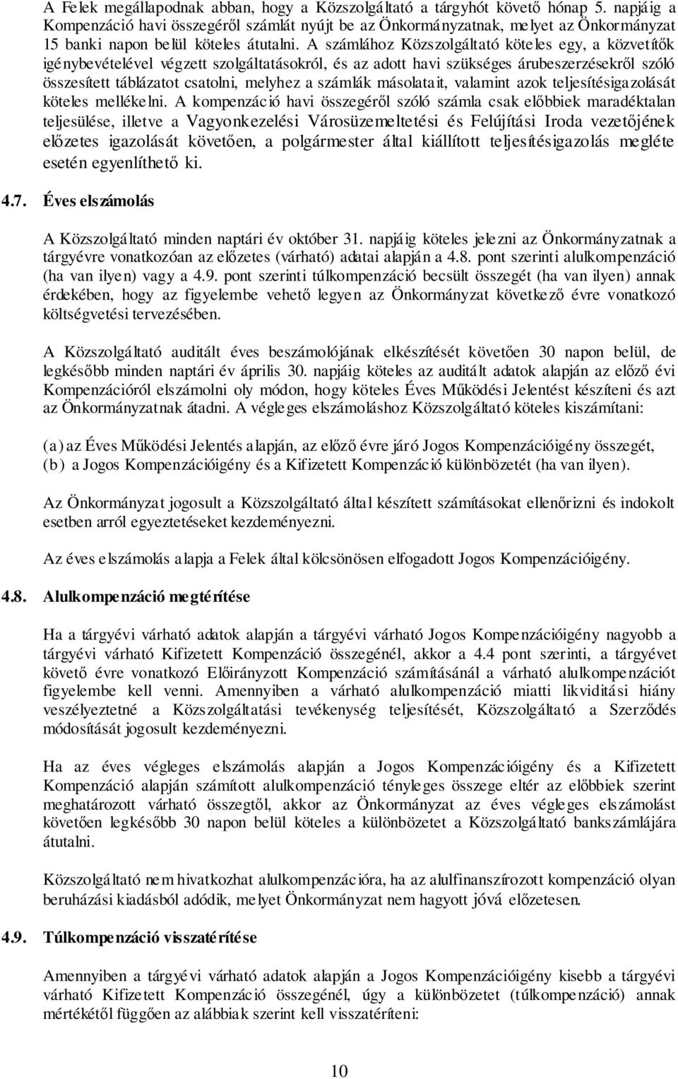 A számlához Közszolgáltató köteles egy, a közvetítők igénybevételével végzett szolgáltatásokról, és az adott havi szükséges árubeszerzésekről szóló összesített táblázatot csatolni, melyhez a számlák