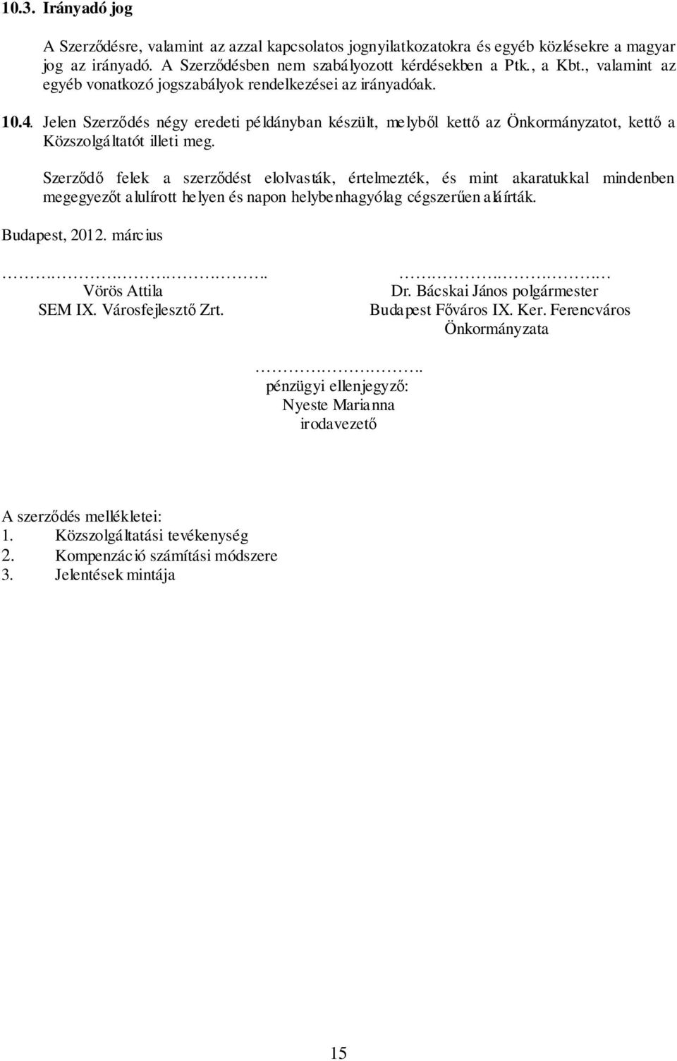 Szerződő felek a szerződést elolvasták, értelmezték, és mint akaratukkal mindenben megegyezőt alulírott helyen és napon helybenhagyólag cégszerűen aláírták. Budapest, 2012. március. Vörös Attila Dr.