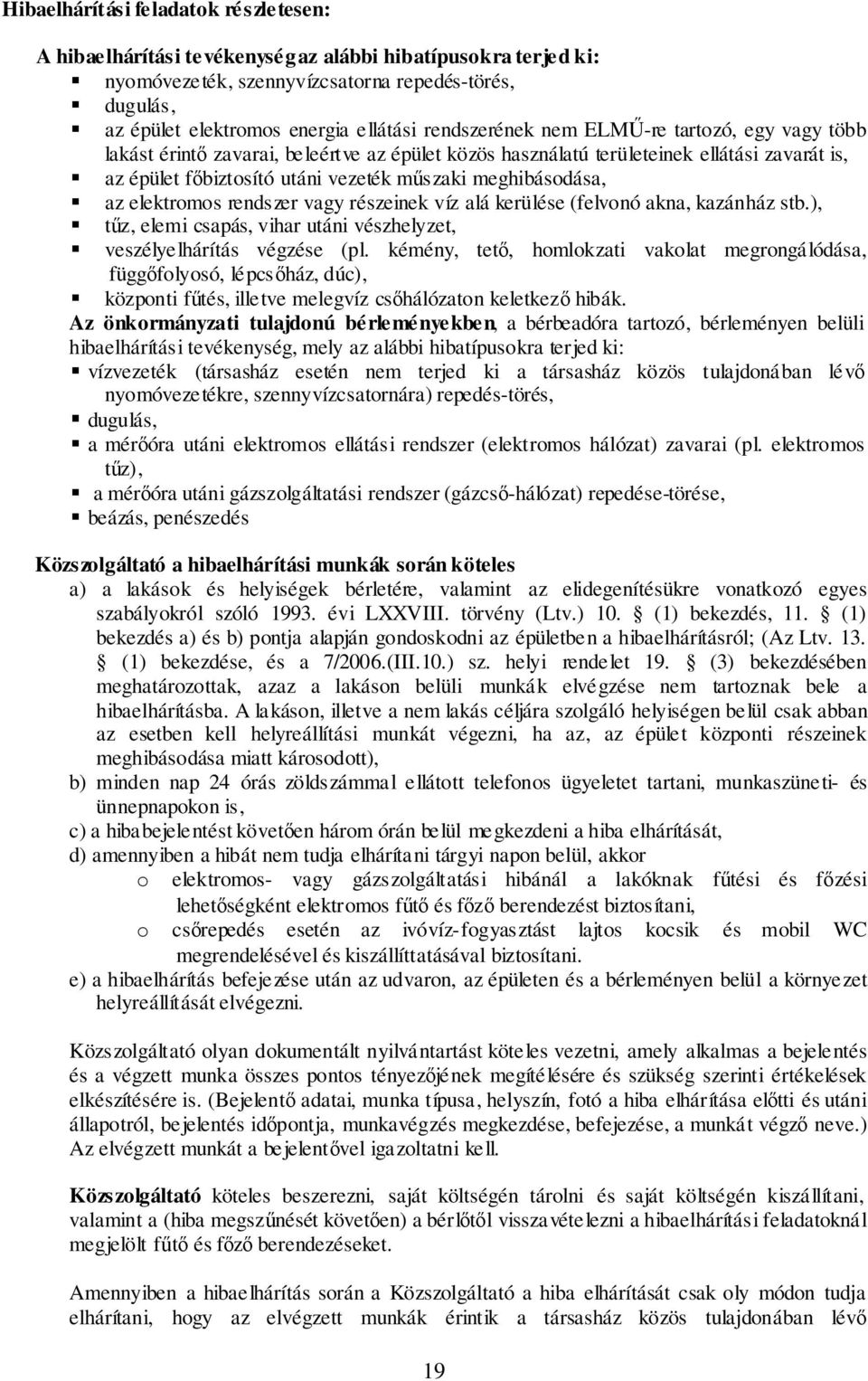 meghibásodása, az elektromos rendszer vagy részeinek víz alá kerülése (felvonó akna, kazánház stb.), tűz, elemi csapás, vihar utáni vészhelyzet, veszélyelhárítás végzése (pl.