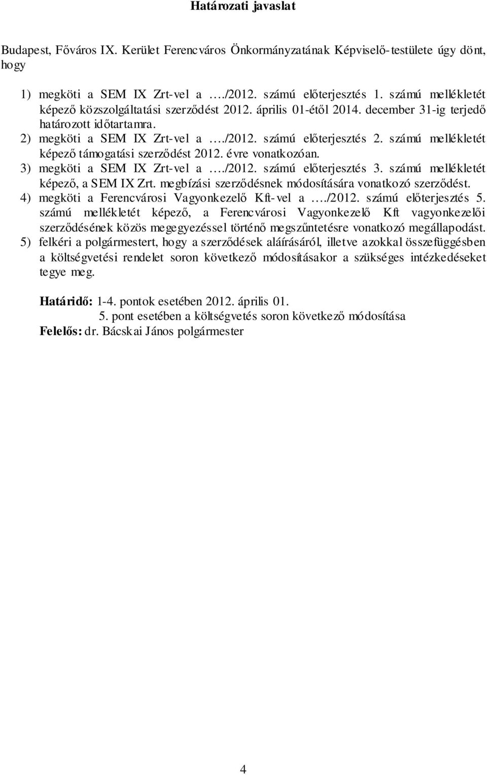 számú mellékletét képező támogatási szerződést 2012. évre vonatkozóan. 3) megköti a SEM IX Zrt-vel a./2012. számú előterjesztés 3. számú mellékletét képező, a SEM IX Zrt.